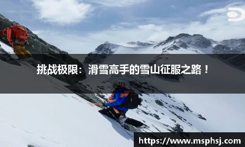 挑战极限：滑雪高手的雪山征服之路 !